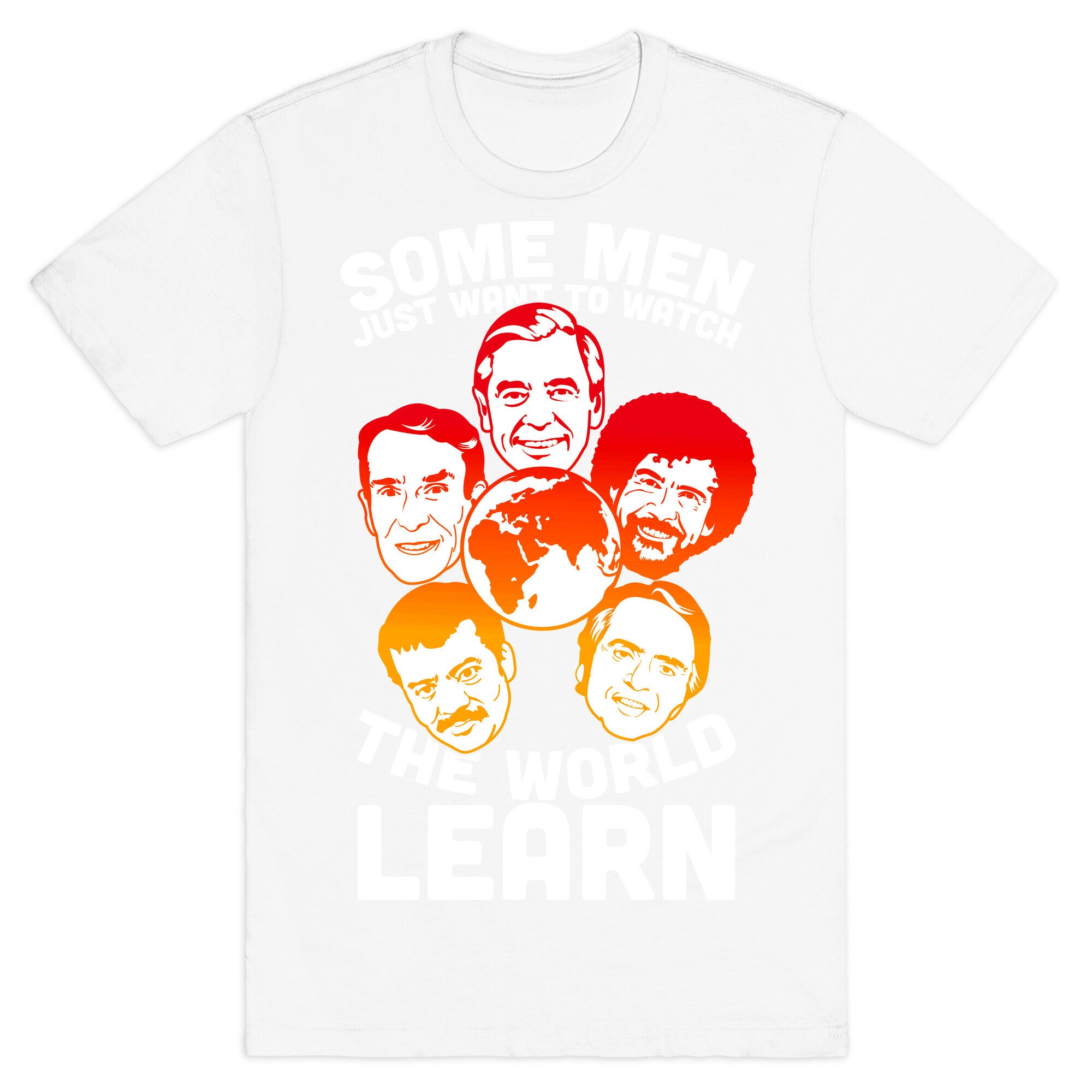 Some Men Just Want to Watch The World Learn T-Shirt