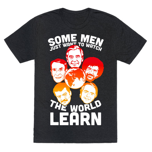 Some Men Just Want to Watch The World Learn Unisex Triblend Tee