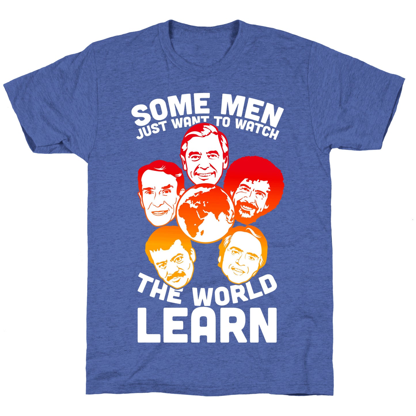 Some Men Just Want to Watch The World Learn Unisex Triblend Tee