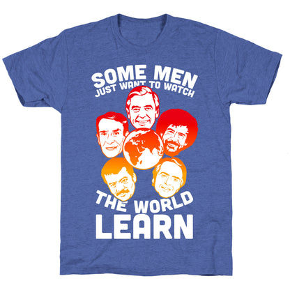 Some Men Just Want to Watch The World Learn Unisex Triblend Tee