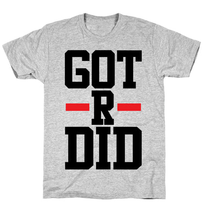 Got R Did T-Shirt