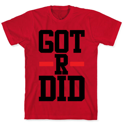 Got R Did T-Shirt