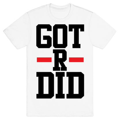 Got R Did T-Shirt