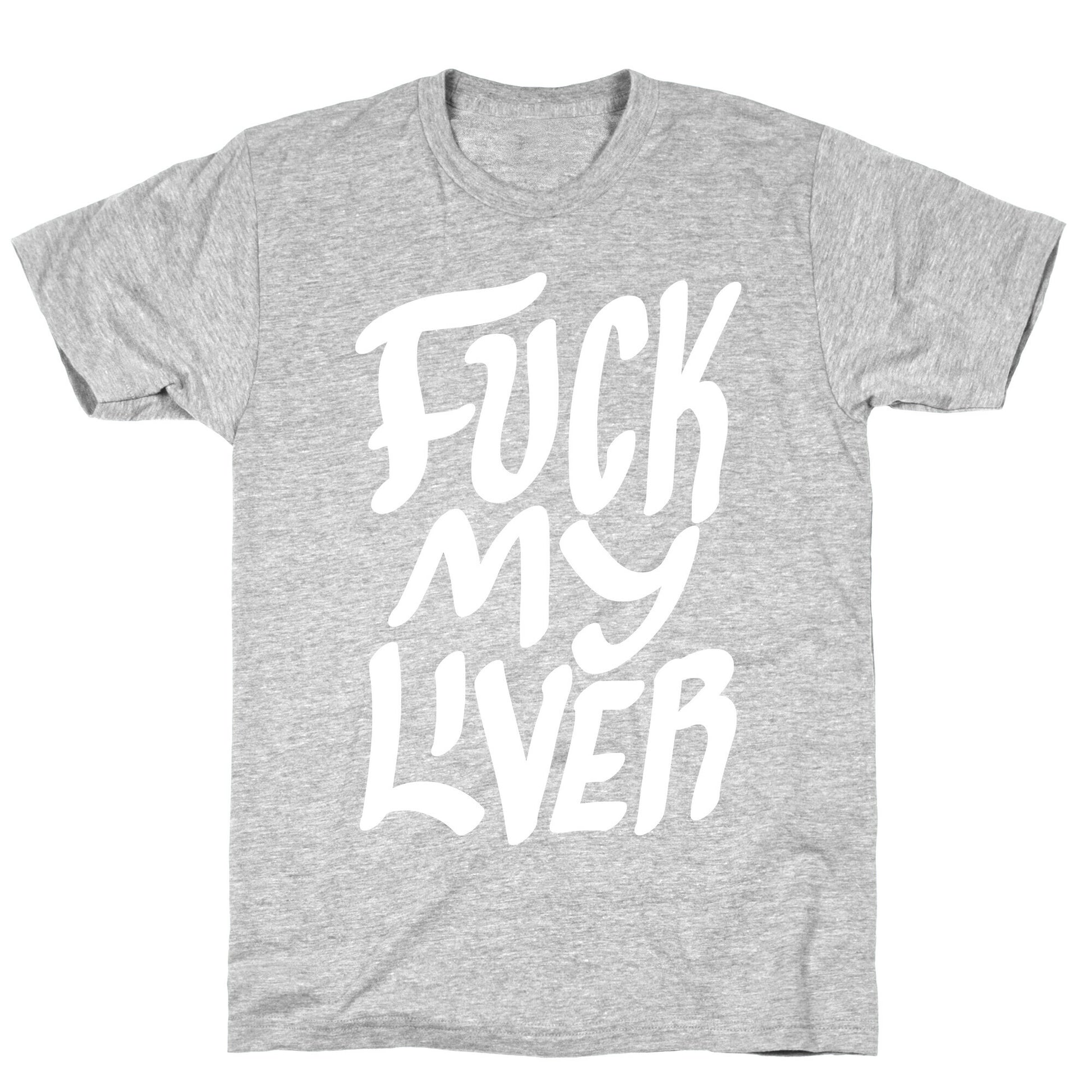 Fuck My Liver T-Shirt