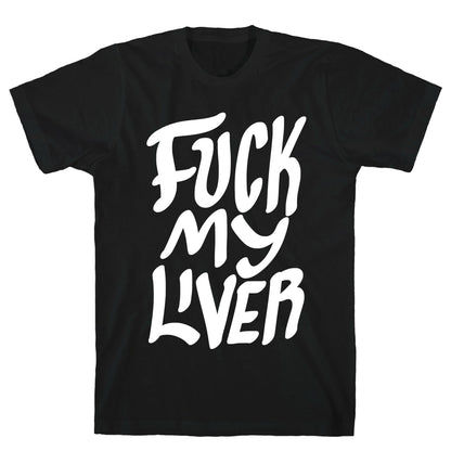 Fuck My Liver T-Shirt