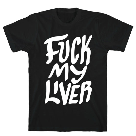 Fuck My Liver T-Shirt
