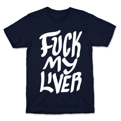 Fuck My Liver T-Shirt