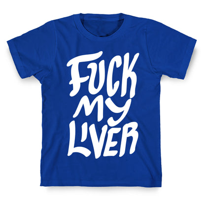 Fuck My Liver T-Shirt