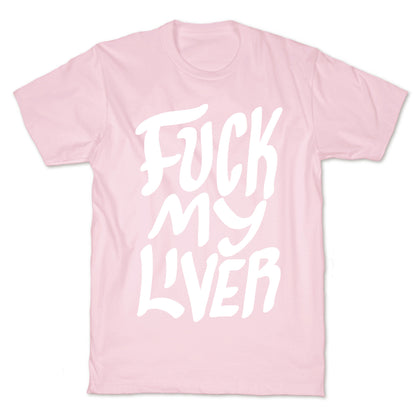 Fuck My Liver T-Shirt