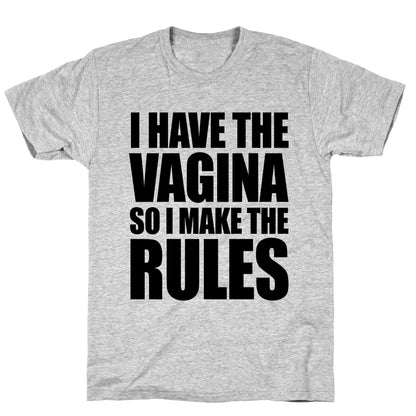 I Have The Vagina So I Make The Rules T-Shirt