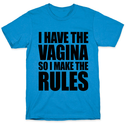 I Have The Vagina So I Make The Rules T-Shirt