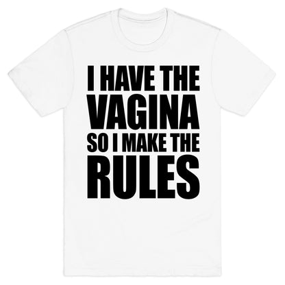 I Have The Vagina So I Make The Rules T-Shirt