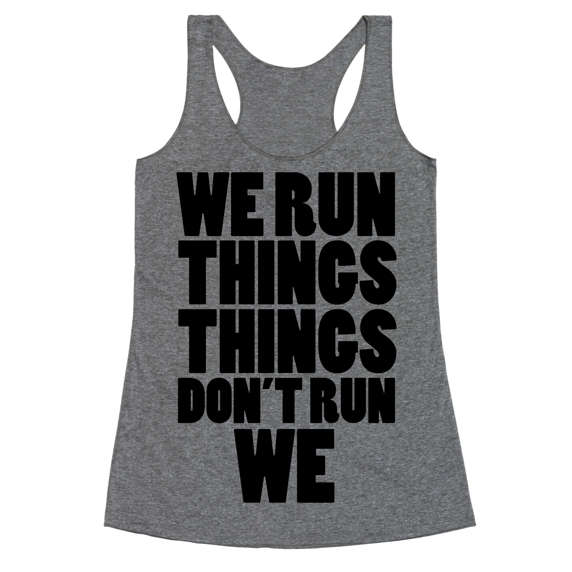 We Run Things Things Don't Run We Racerback Tank