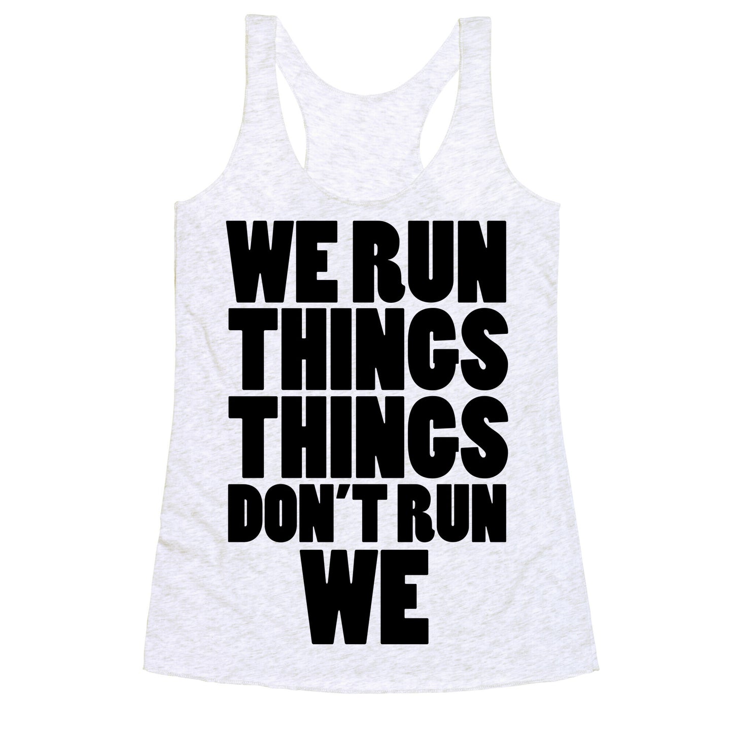 We Run Things Things Don't Run We Racerback Tank