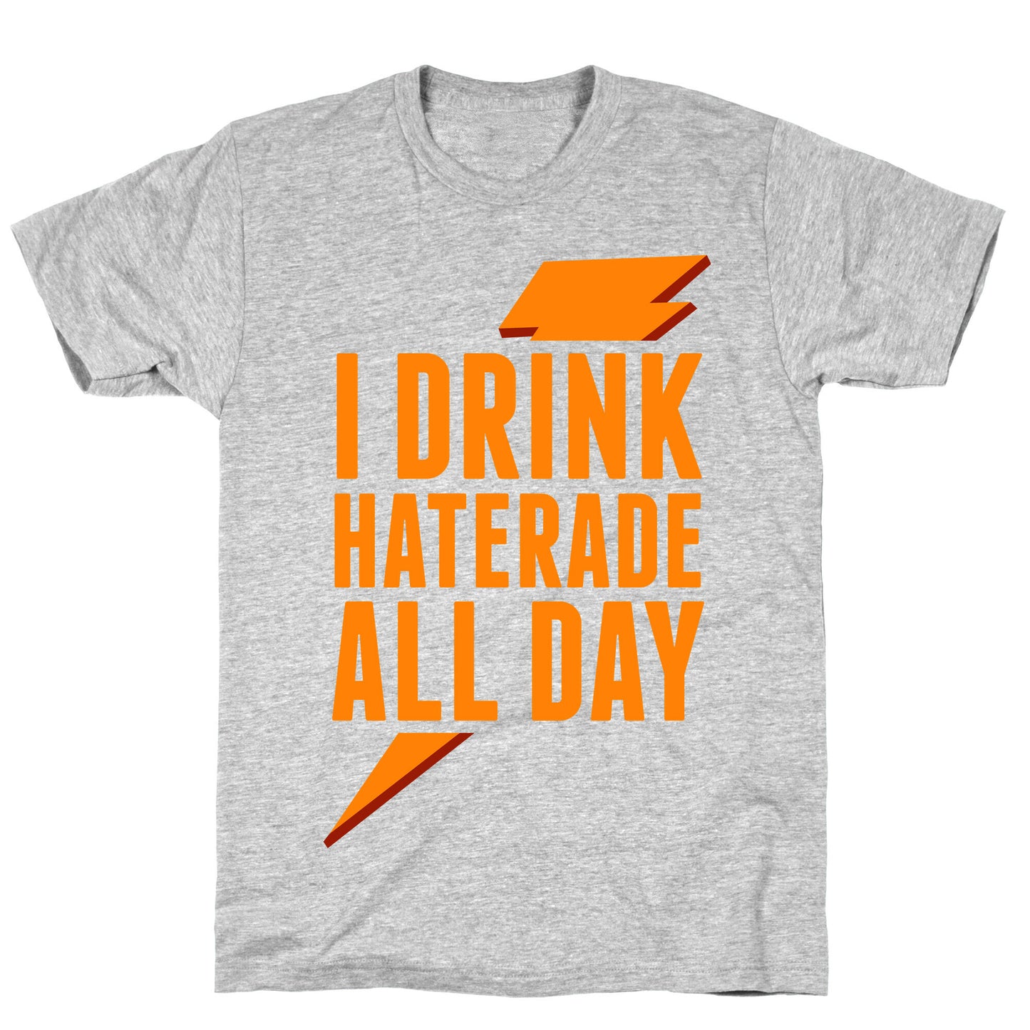 I Drink Haterade All Day (Orange) T-Shirt
