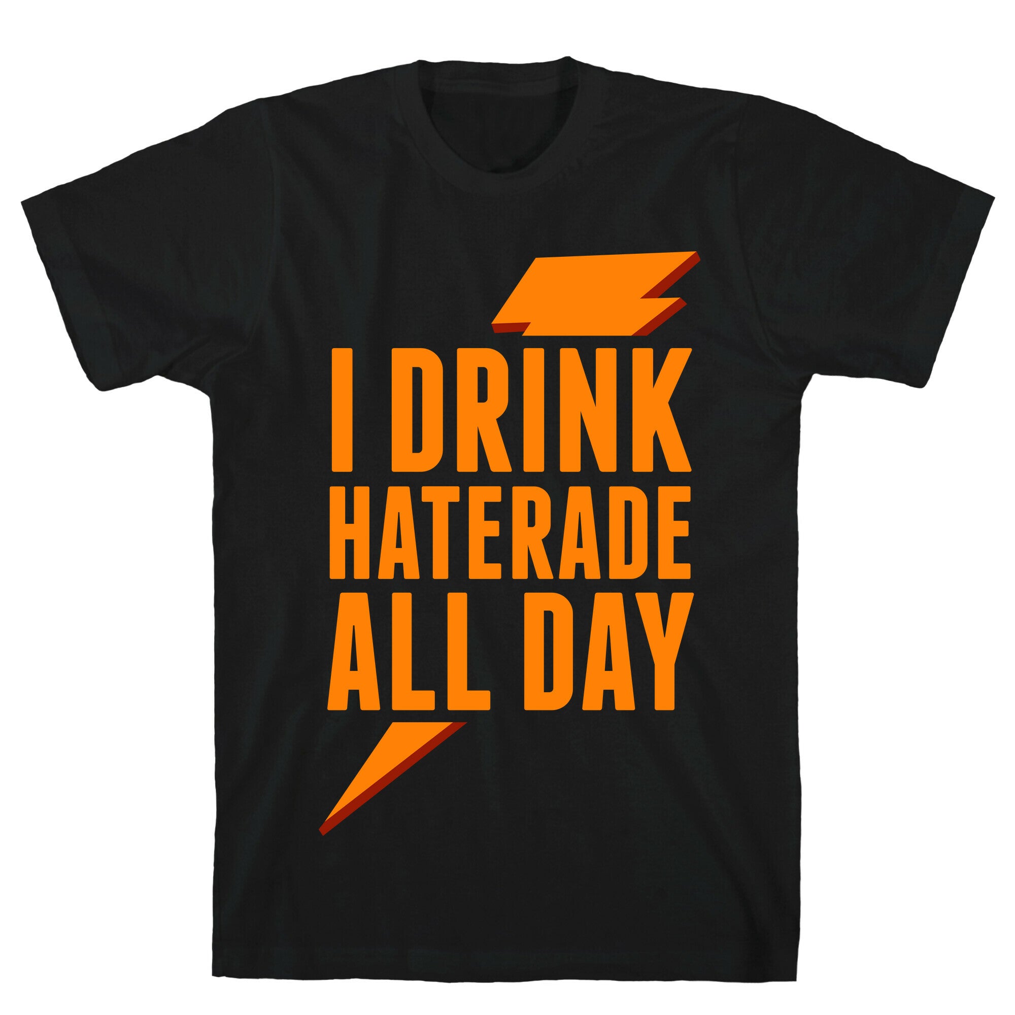I Drink Haterade All Day (Orange) T-Shirt