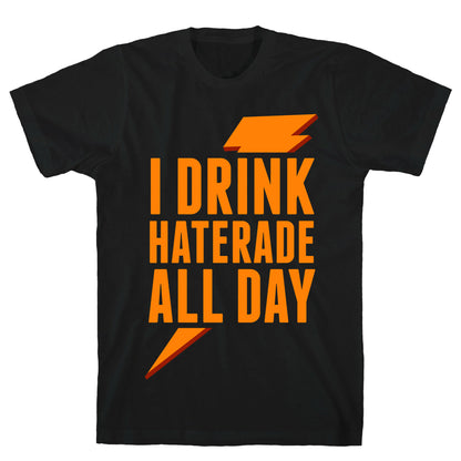 I Drink Haterade All Day (Orange) T-Shirt