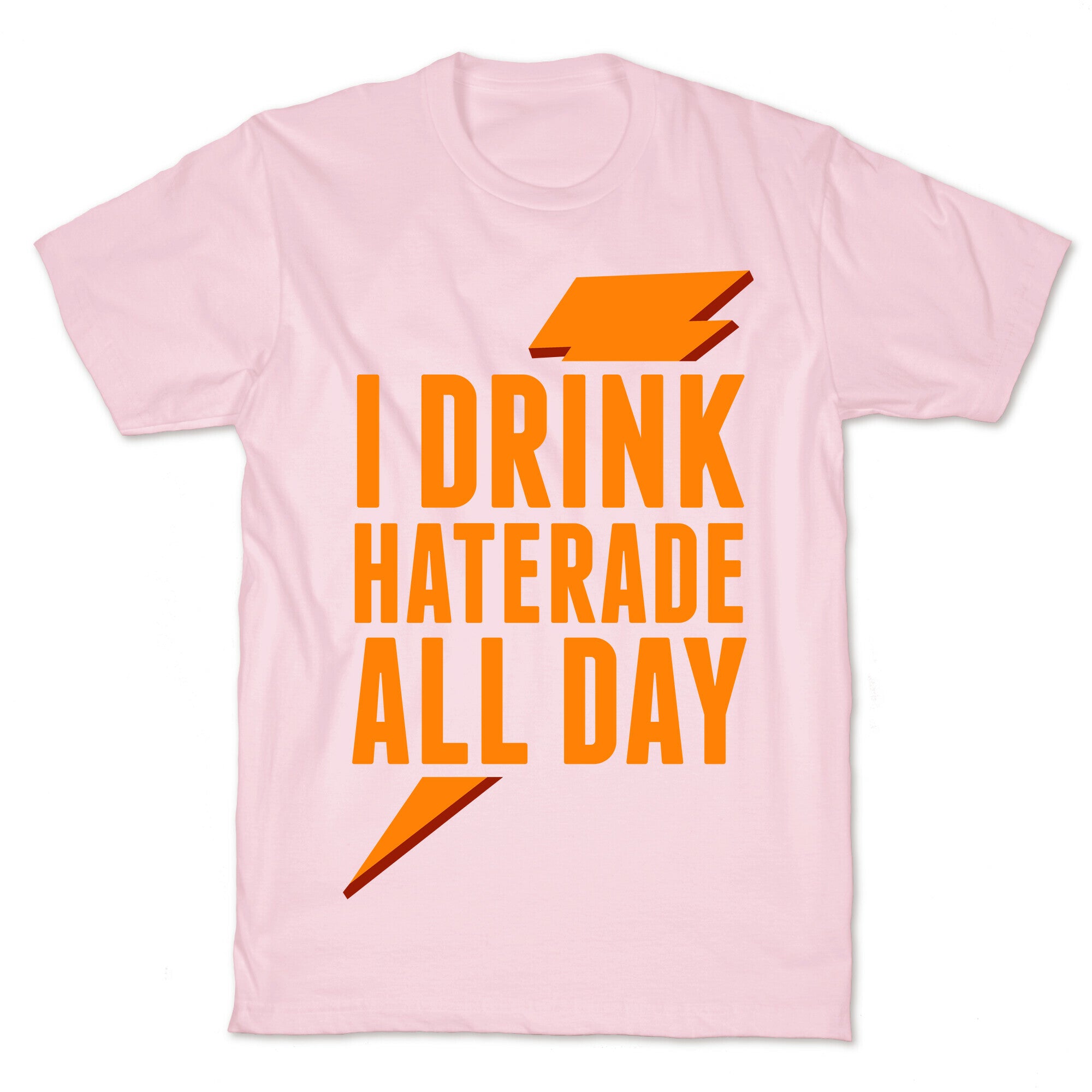 I Drink Haterade All Day (Orange) T-Shirt