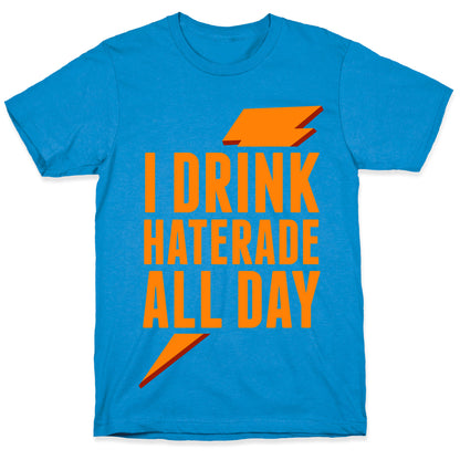 I Drink Haterade All Day (Orange) T-Shirt