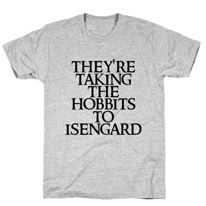 They're Taking The Hobbits To Isengard T-Shirt