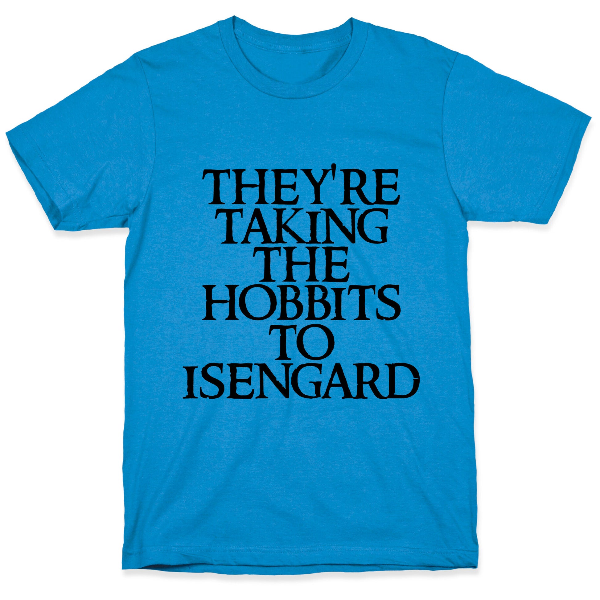 They're Taking The Hobbits To Isengard T-Shirt