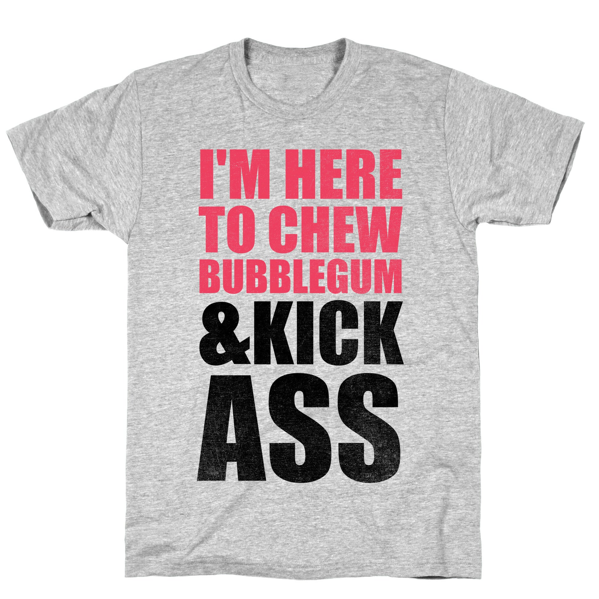 I'm Here To Chew Bubblegum and Kick Ass T-Shirt
