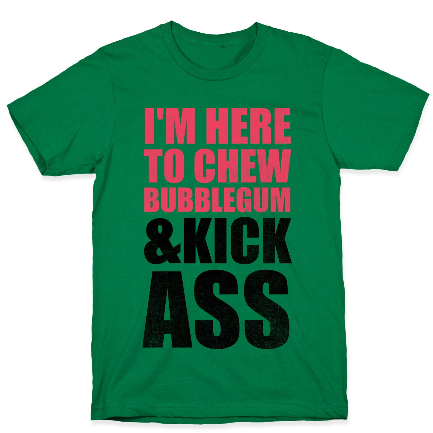 I'm Here To Chew Bubblegum and Kick Ass T-Shirt