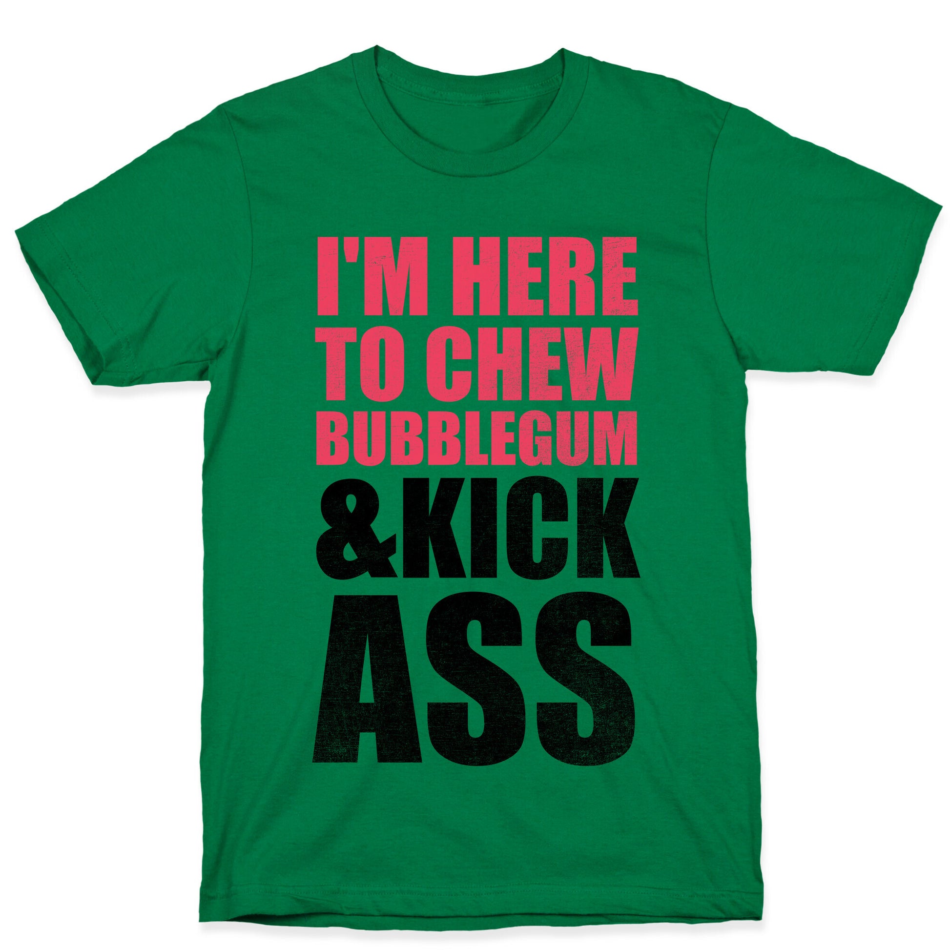 I'm Here To Chew Bubblegum and Kick Ass T-Shirt