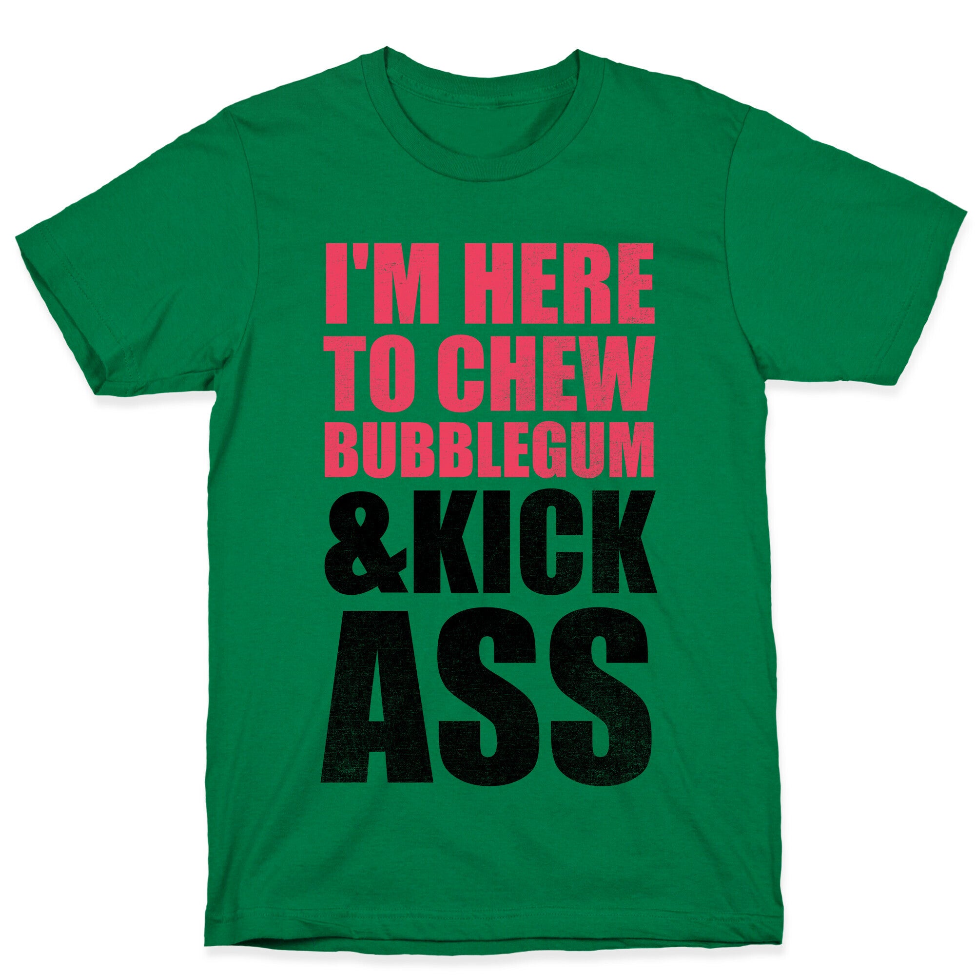I'm Here To Chew Bubblegum and Kick Ass T-Shirt