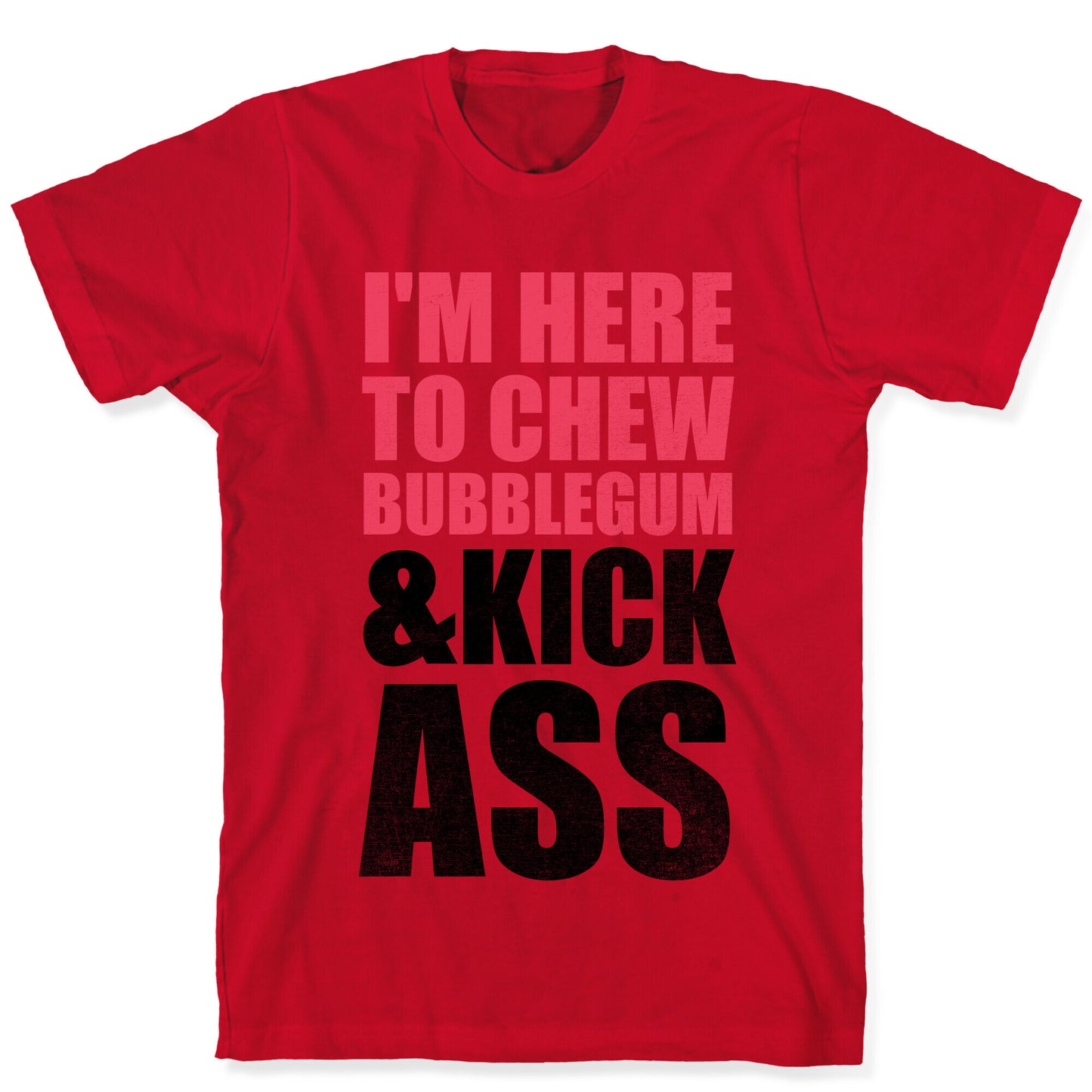 I'm Here To Chew Bubblegum and Kick Ass T-Shirt