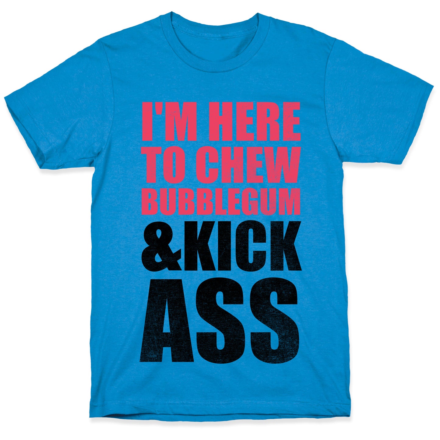 I'm Here To Chew Bubblegum and Kick Ass T-Shirt