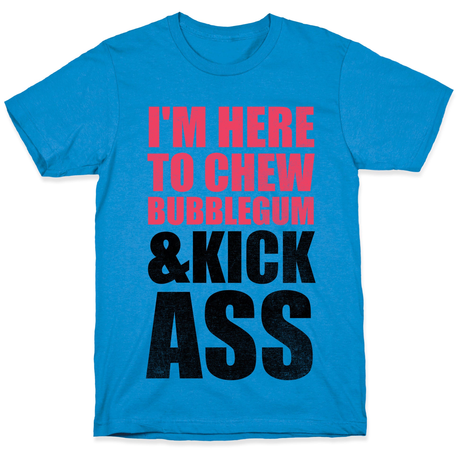 I'm Here To Chew Bubblegum and Kick Ass T-Shirt