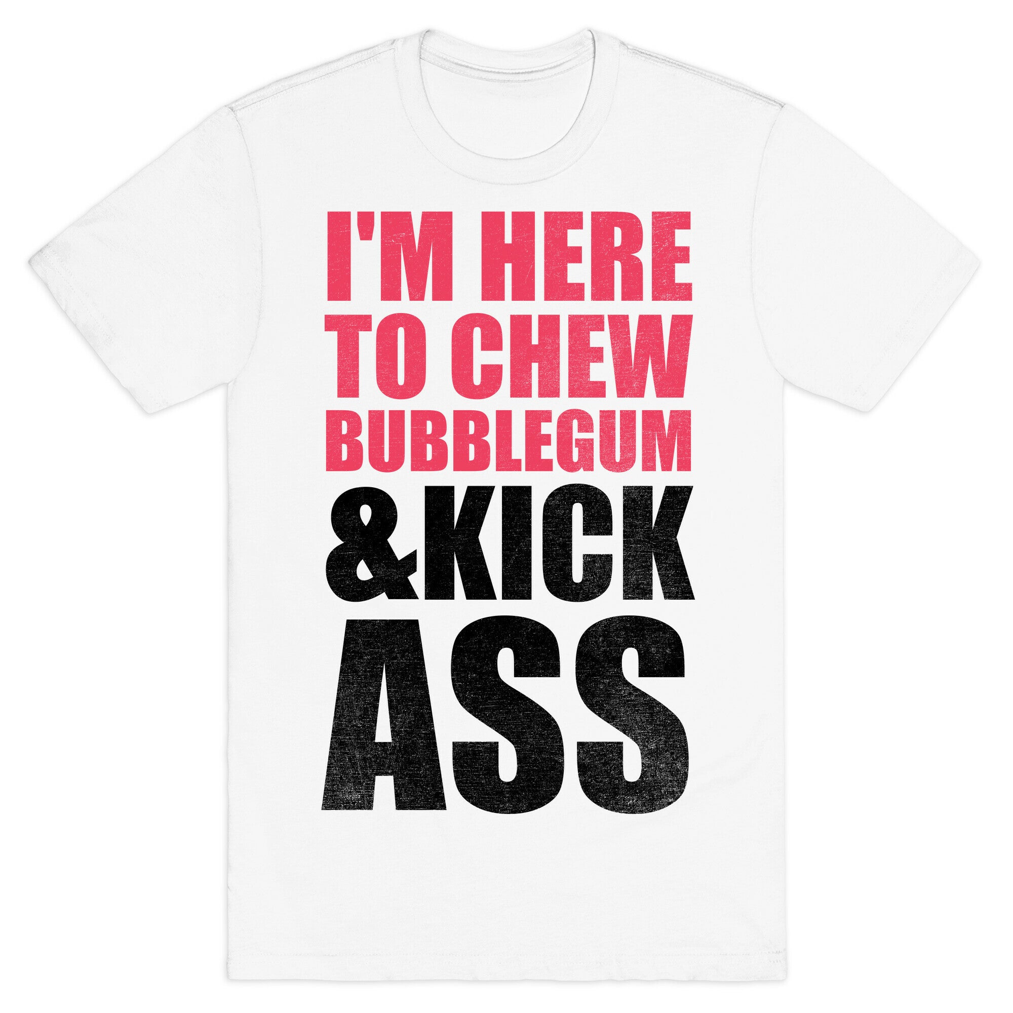 I'm Here To Chew Bubblegum and Kick Ass T-Shirt