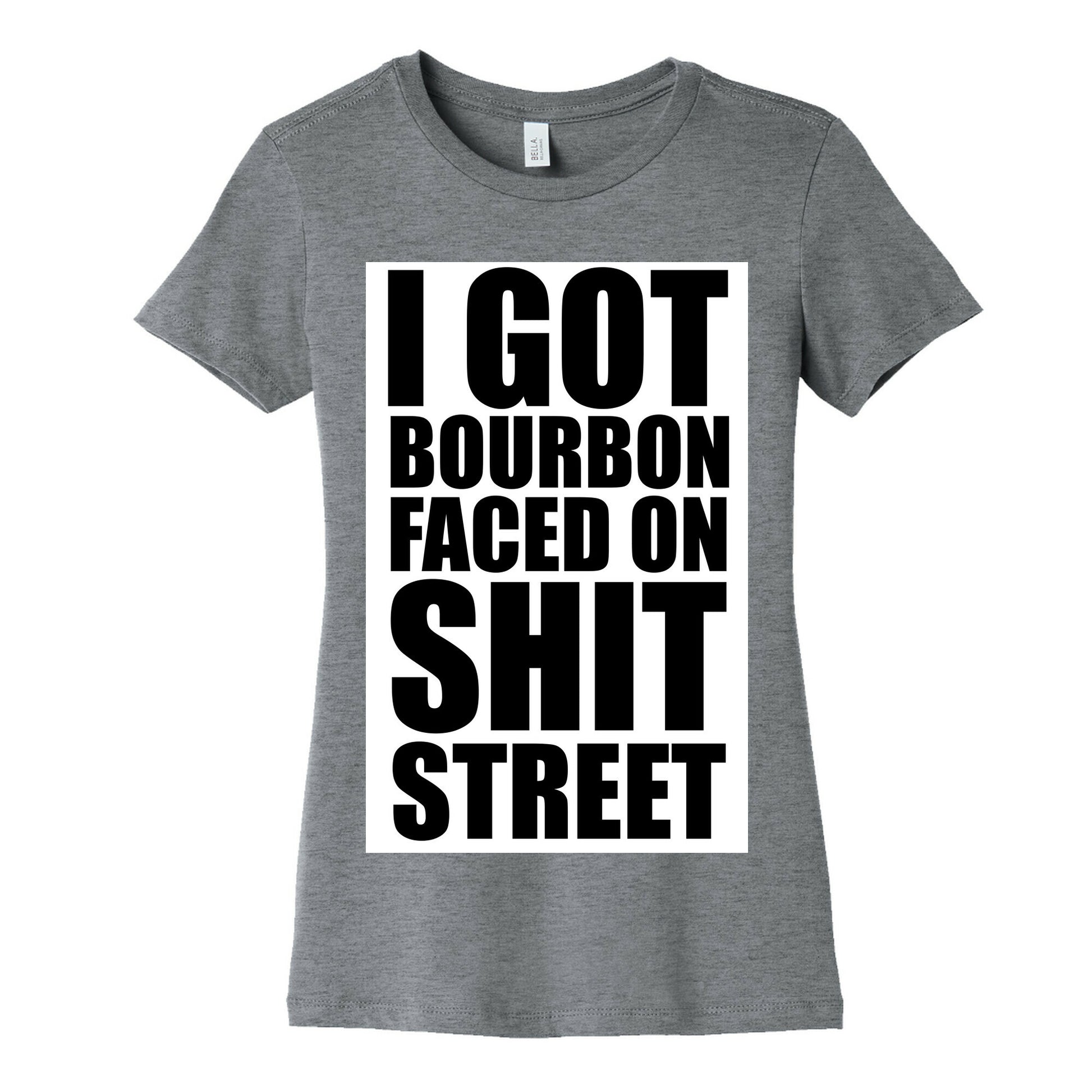 I Got Bourbon Faced on Shit Street Women's Cotton Tee