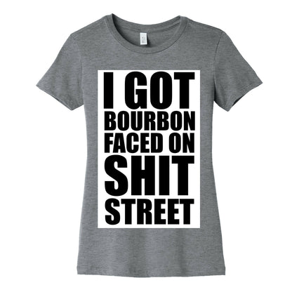 I Got Bourbon Faced on Shit Street Women's Cotton Tee