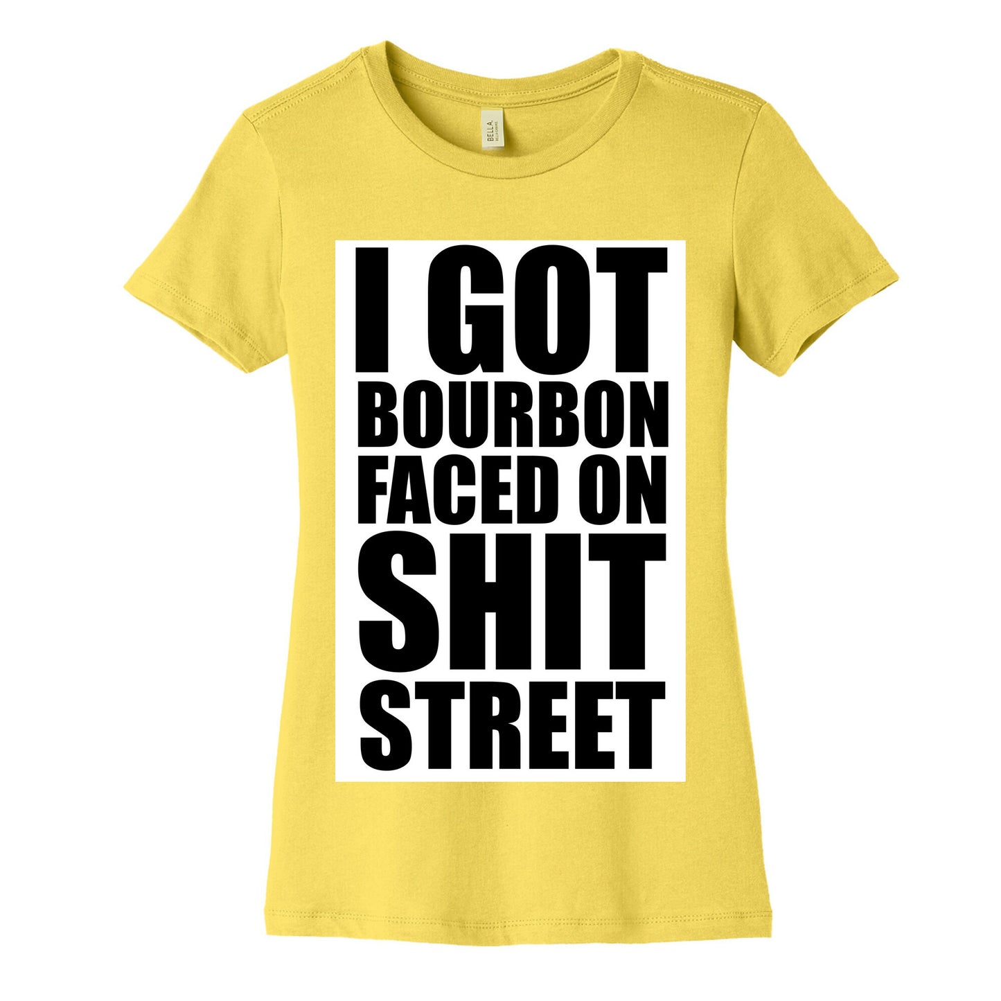 I Got Bourbon Faced on Shit Street Women's Cotton Tee