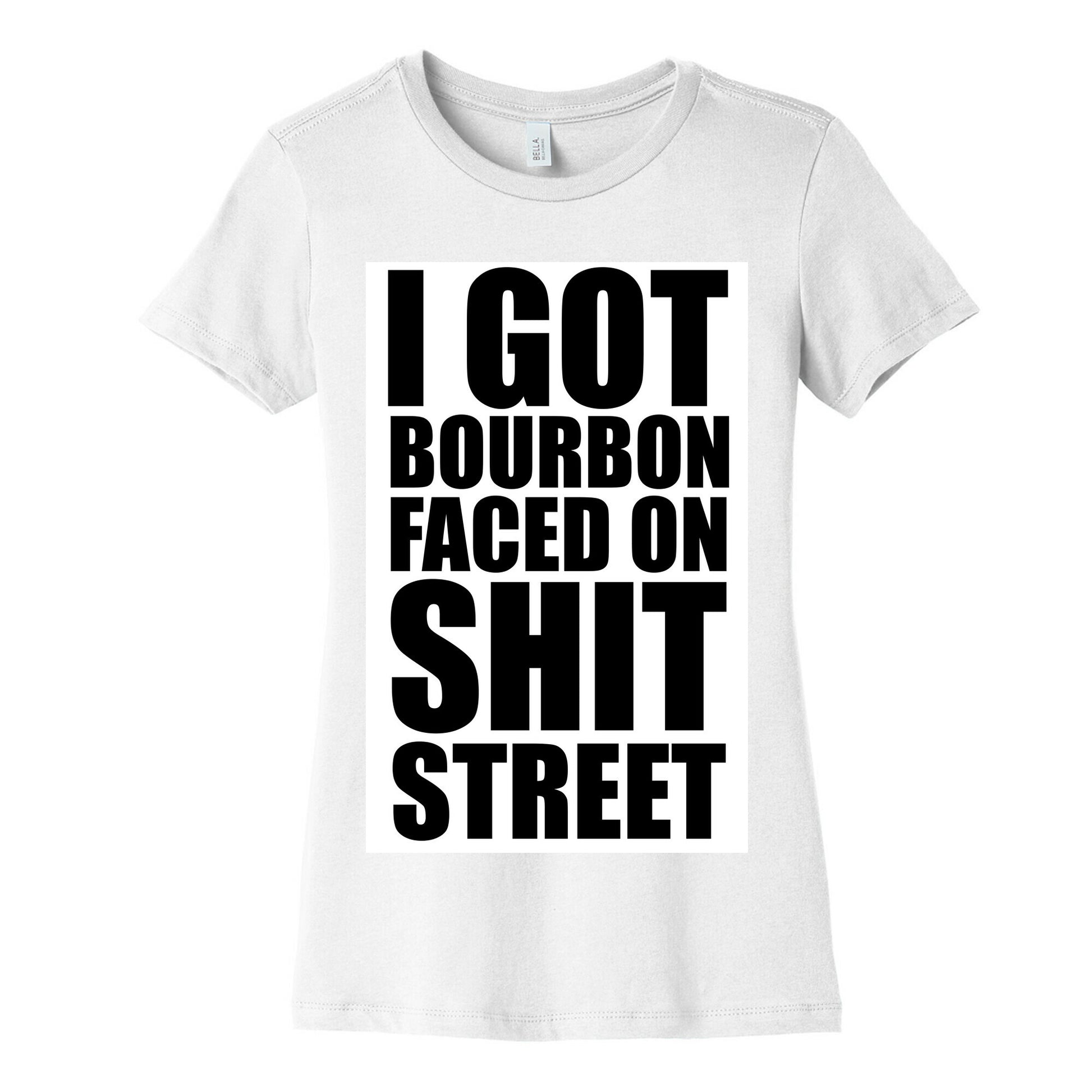 I Got Bourbon Faced on Shit Street Women's Cotton Tee