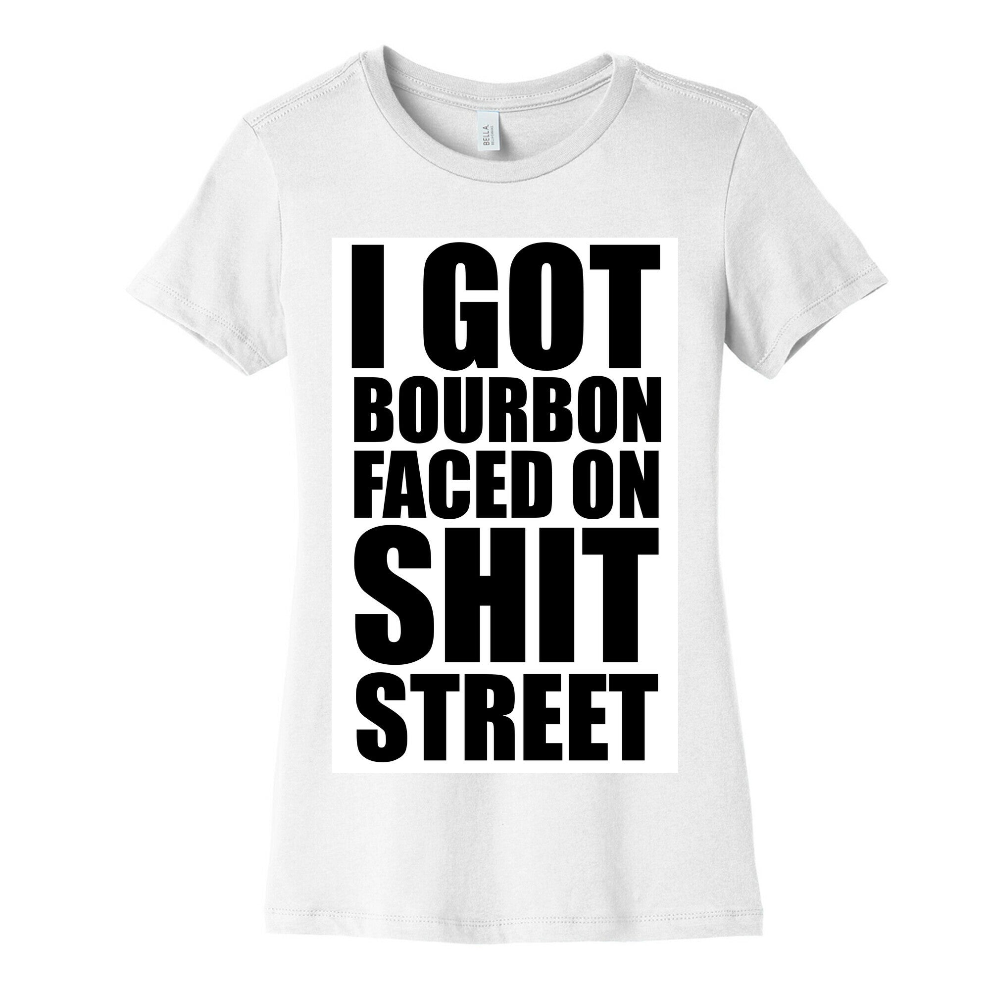 I Got Bourbon Faced on Shit Street Women's Cotton Tee
