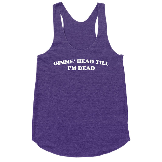 Gimme' Head Till I'm Dead Racerback Tank