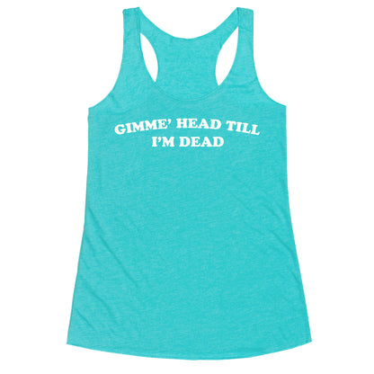 Gimme' Head Till I'm Dead Racerback Tank