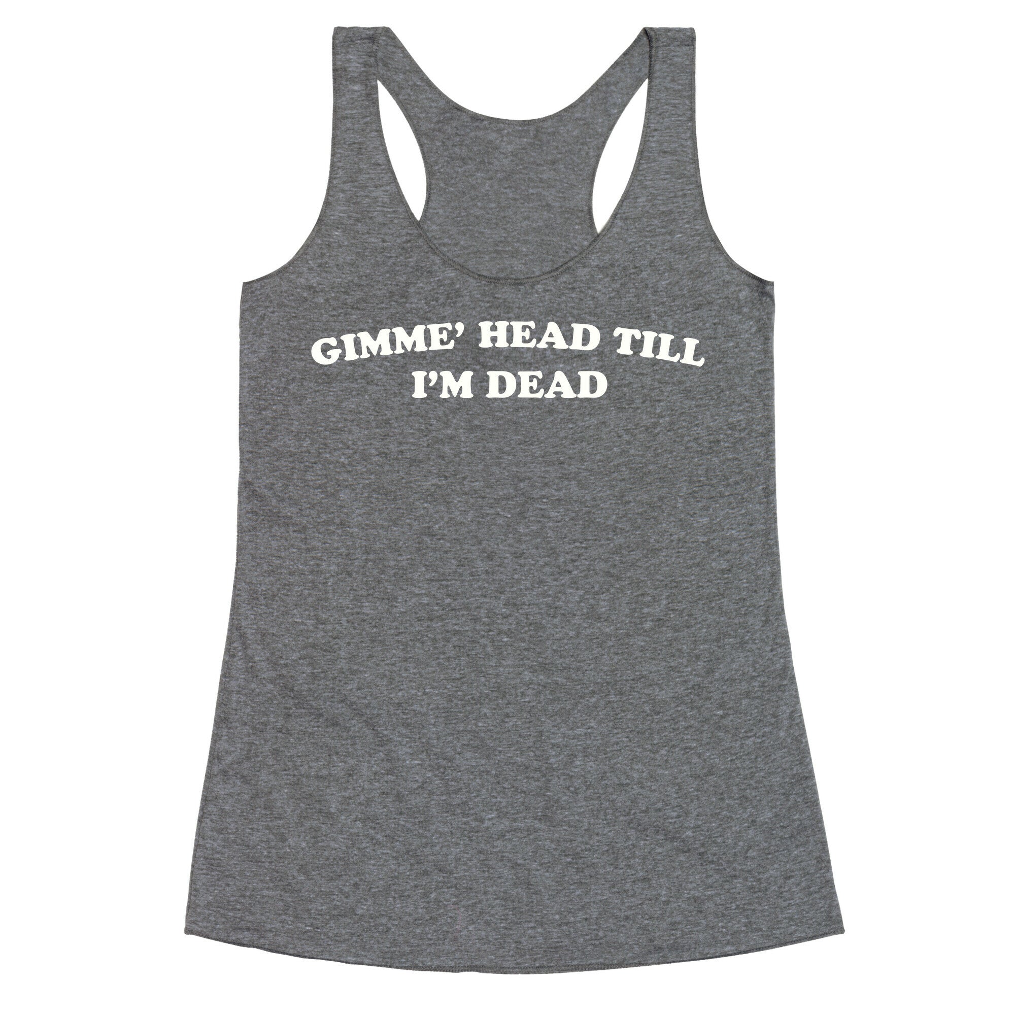 Gimme' Head Till I'm Dead Racerback Tank