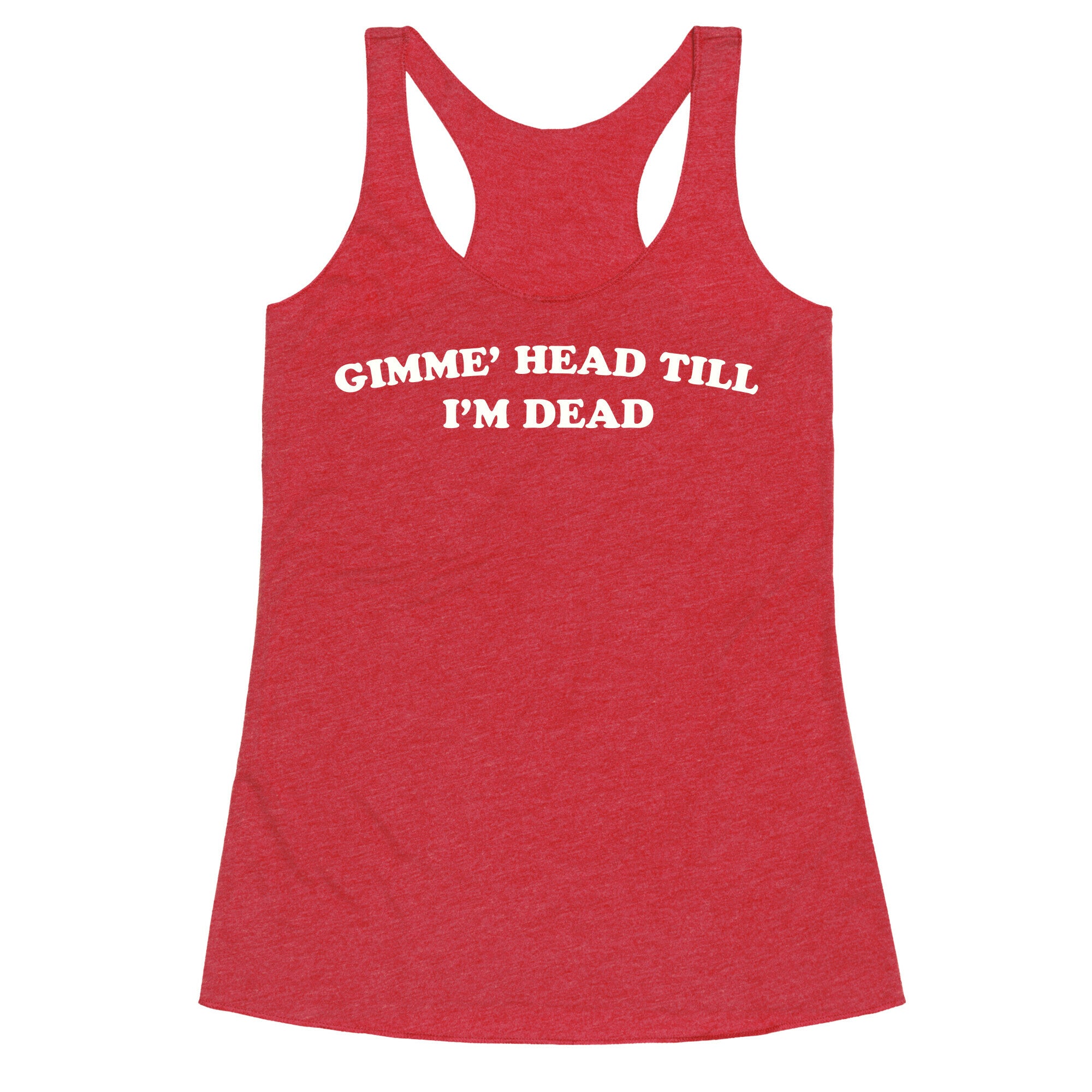 Gimme' Head Till I'm Dead Racerback Tank