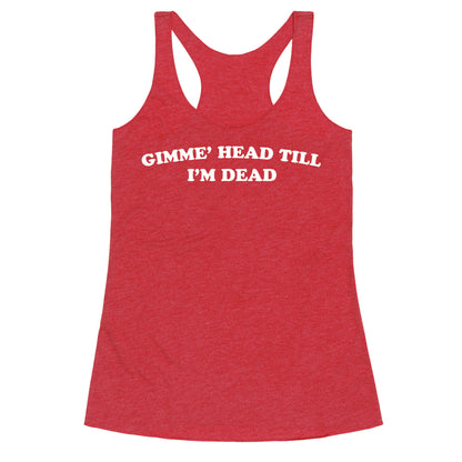 Gimme' Head Till I'm Dead Racerback Tank