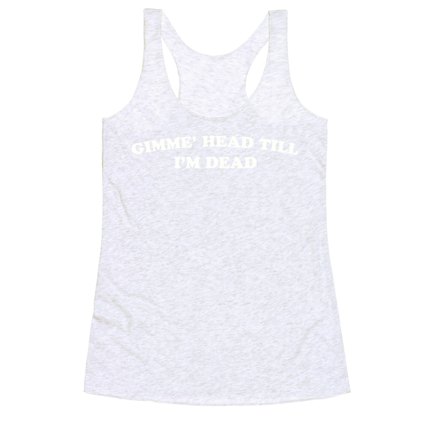 Gimme' Head Till I'm Dead Racerback Tank