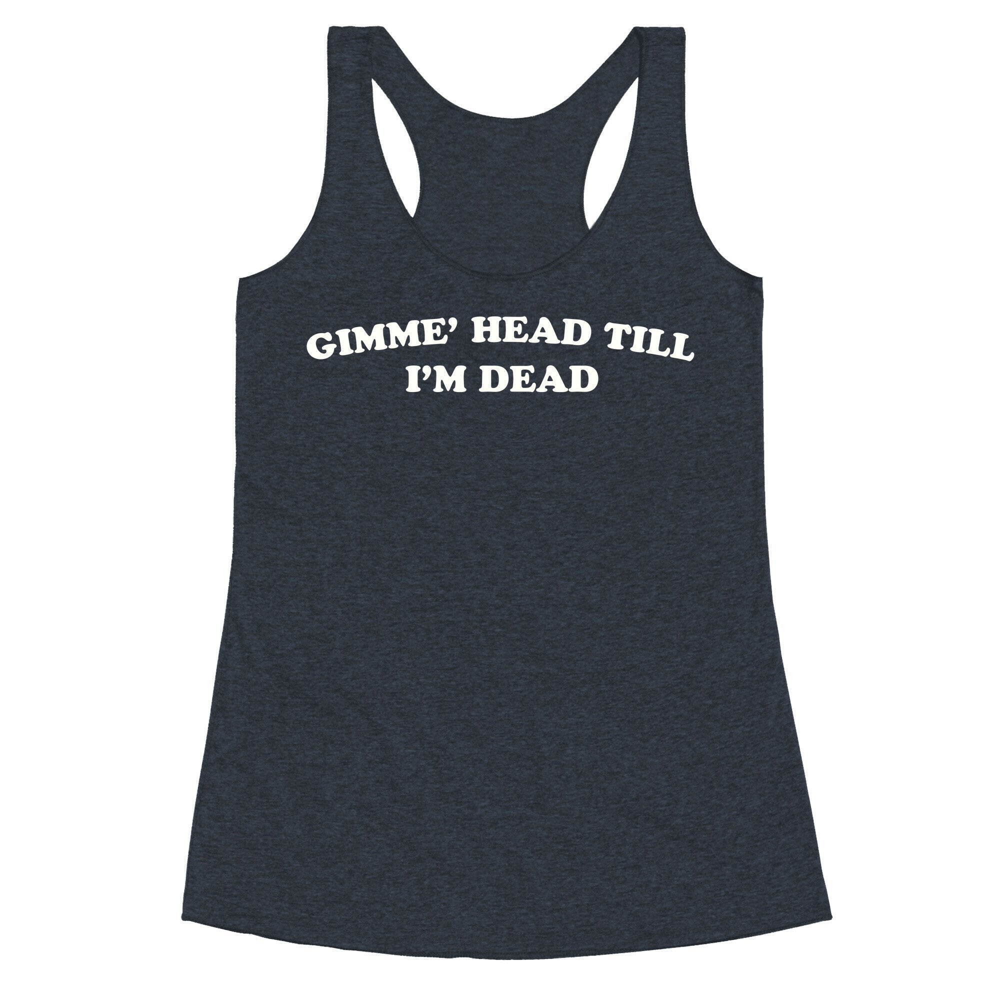 Gimme' Head Till I'm Dead Racerback Tank