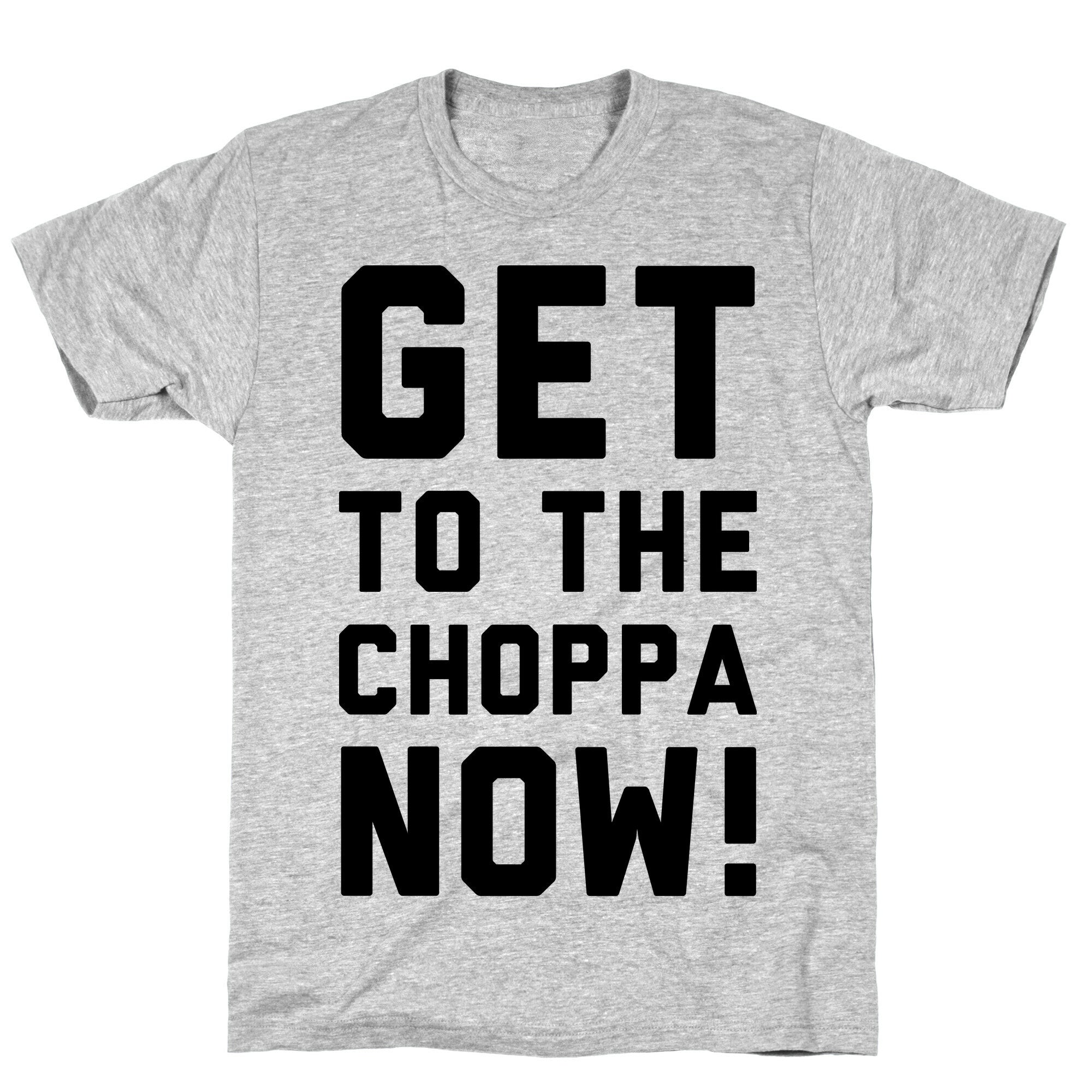 Get to the Choppa Now T-Shirt