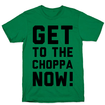 Get to the Choppa Now T-Shirt