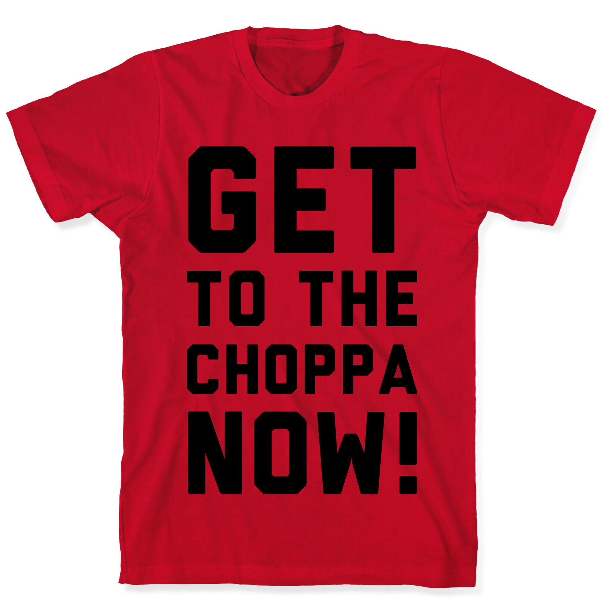 Get to the Choppa Now T-Shirt