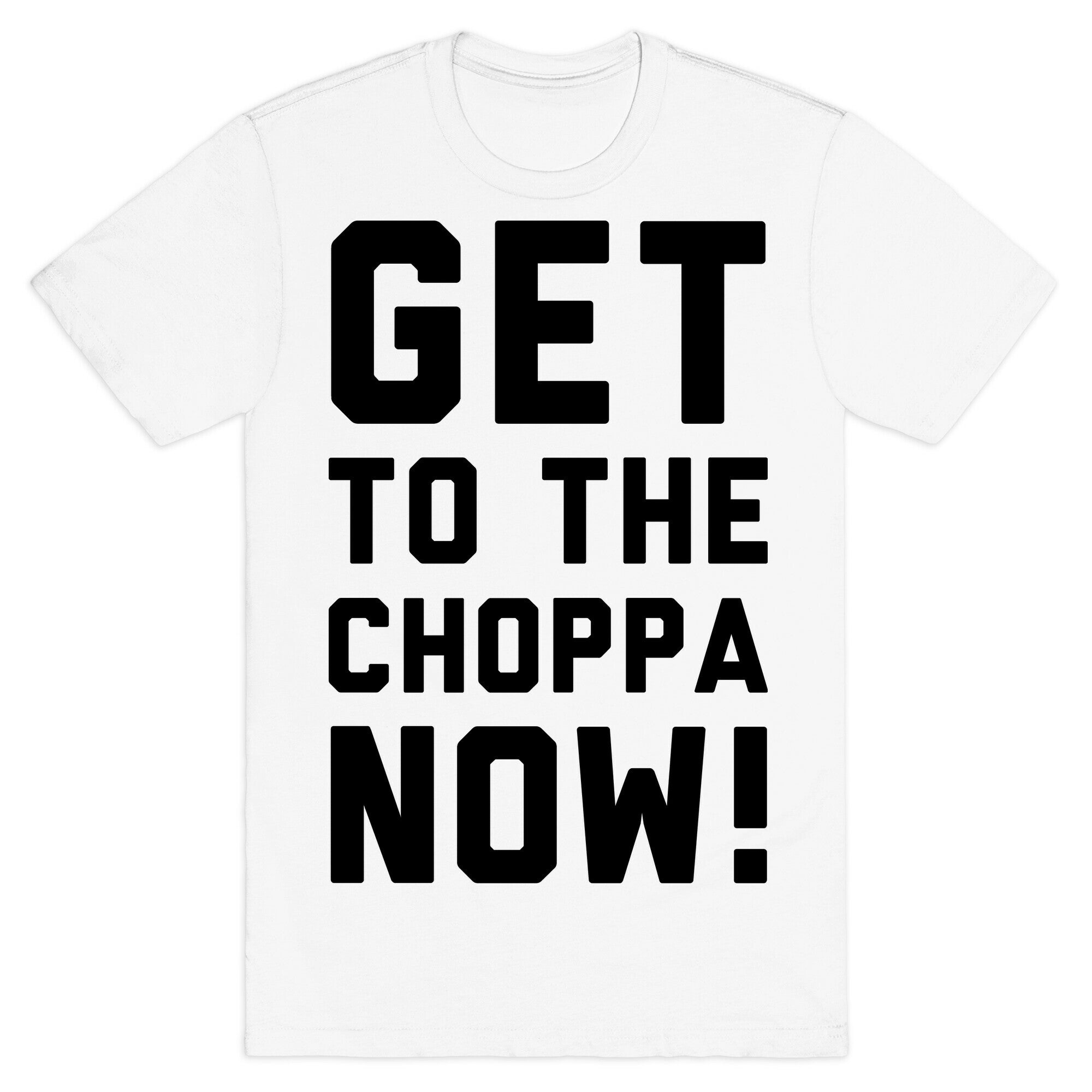 Get to the Choppa Now T-Shirt