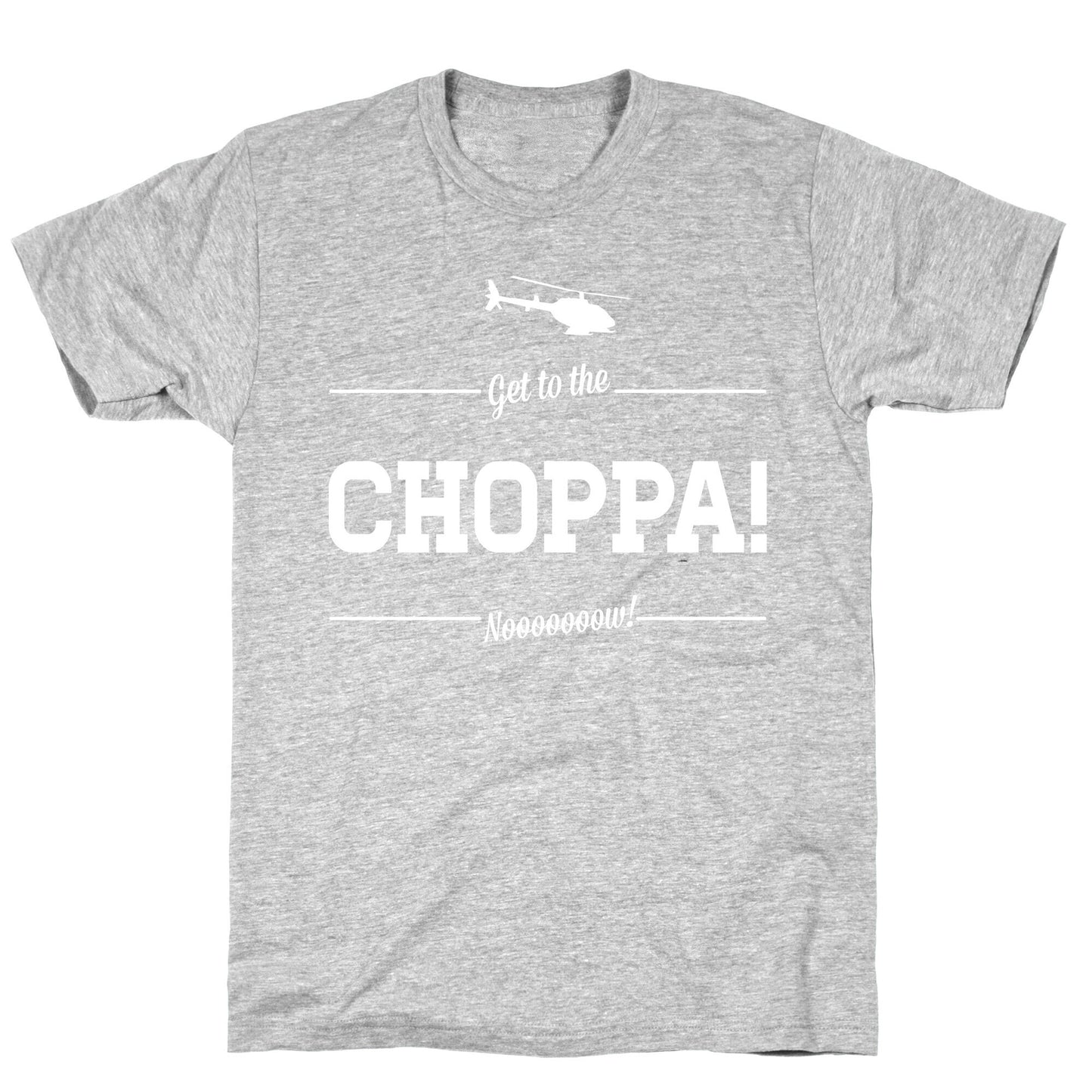 Get to the Choppa Now T-Shirt